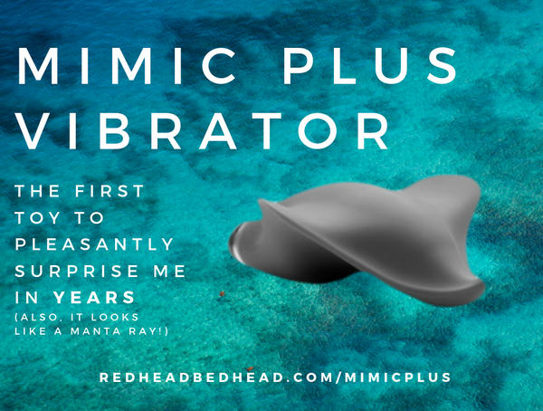 Redheadbedhead.com - Mimic Plus Vibrator: The First Toy to Pleasantly Surprise me in YEARS
